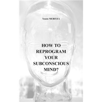 How to reprogram your subconscious mind ?
