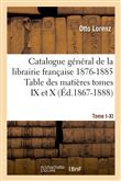 Catalogue gal[1], [Tome I-XI]. Table des matières tomes IX et X, 1876-1885 (Éd.1867-1888)