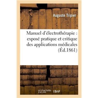 Manuel d'électrothérapie : exposé pratique et critique des applications médicales