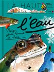 Là-haut, L'eau.  Neige, glace, torrents et lacs