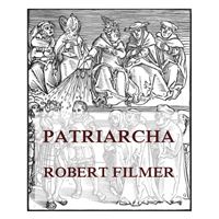 Patriarcha, or the Natural Power of Kings