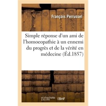 Simple réponse d'un ami de l'homoeopathie à un ennemi du progrès et de la vérité en médecine