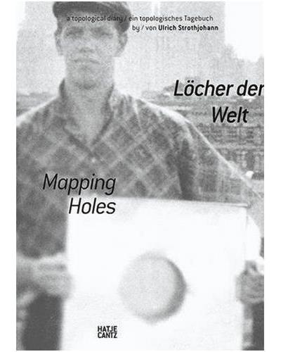MAPPING HOLES. A TOPOLOGICAL DIARY BY ULRICH STROTHJOHANN