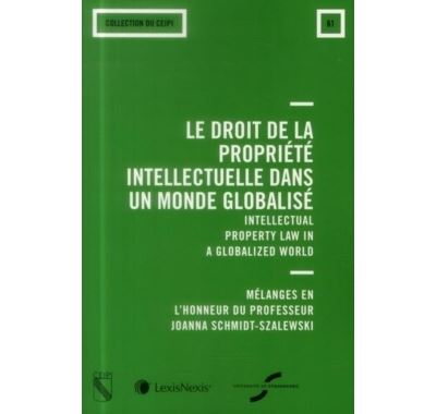 Le droit de la propriété intellectuelle dans un monde globalisé mélanges en l'honneur du professeur Joanna Schmidt-Szalewski