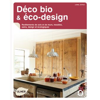 Deco Bio Et Eco Design Revetement De Sols Et De Murs Meubles Sains Design Et Ecologiques Broche Lionel Astruc Achat Livre Fnac