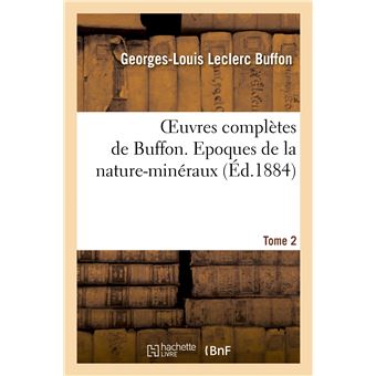 Oeuvres complètes de Buffon. Tome 2 Epoques de la nature-minéraux