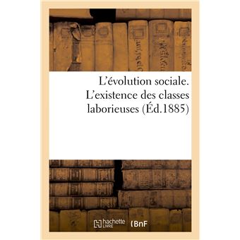 L'évolution sociale. L'existence des classes laborieuses assurée au moyen d'un système