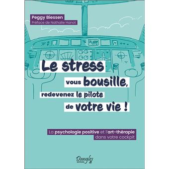 Le stress vous bousille, redevenez le pilote de votre vie ! La psychologie positive et l'art-thérapie dans votre cockpit