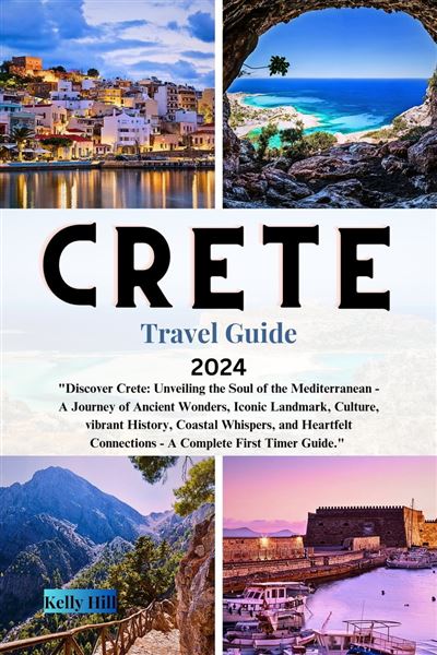 CRETE Travel Guide 2024 "Discover Crete: Unveiling the Soul of the 