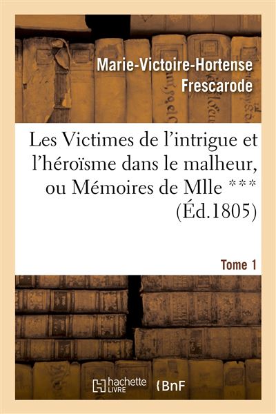 Les Victimes de l'intrigue et l'héroïsme dans le malheur, ou Mémoires de Mlle ***
