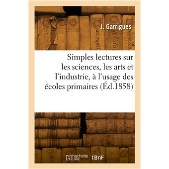 Simples lectures sur les sciences, les arts et l'industrie, à l'usage des écoles primaires