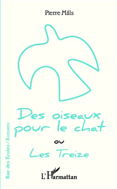 Des oiseaux pour le chat ou Les Treize - Pierre Mills - broché