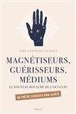 Magnétiseurs, guérisseurs, médiums. Le nouveau royaume de l'occulte. Un prêtre exorciste nous alerte