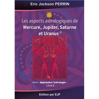 Astrologie livre 8 : Les aspects astrologiques à Mercure, Jupiter, Saturne et Uranus