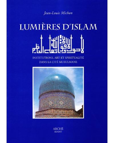 Lumieres d'Islam. Institutions, art et spiritualite dans