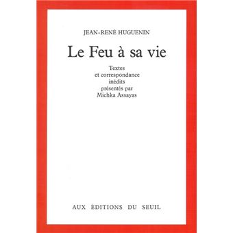 Le Feu à sa vie Textes et correspondance inédits textes et correspondance inédits Michka