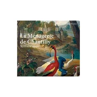 La ménagerie de Chantilly (XVIe-XIXe siècles)