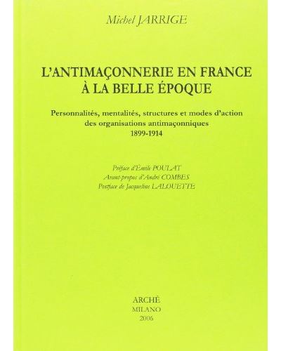 L’antimaçonnerie en France à la Belle Époque. Personnalités, mentalités, structures et modes d'actio