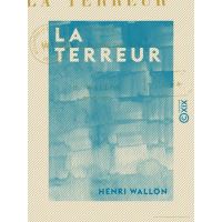 La Terreur - Étude critique sur l'histoire de la Révolution française
