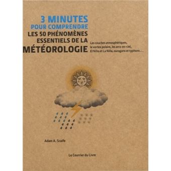 3 Minutes Pour Comprendre Les 50 Phenomenes Essentiels De La Meteorologie Les Couches Atmospheriques Le Vortex Polaire Les Arcs En Ciel El Nino Et La Nina Ouragans Et Typhons Cartonne Adam Scaife