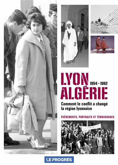 Lyon Algerie 1954-1962 Comment le conflit a change la region