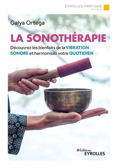 La sonothérapie Découvrez les bienfaits de la vibration sonore et harmonisez votre quotidien - Galya Ortega - Eyrolles - broché - Guide