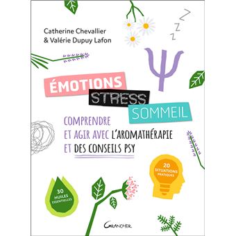 Emotions, stress, sommeil - Comprendre et agir avec l'aromathérapie et des conseils psy