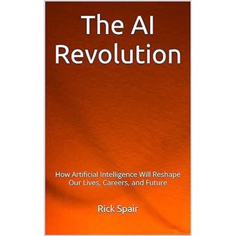 The AI Revolution: How Artificial Intelligence Will Reshape Our Lives ...