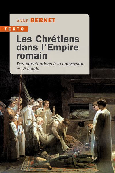 Les chrétiens dans l'Empire romain des persécutions à la conversion, Ier-IVe siècle