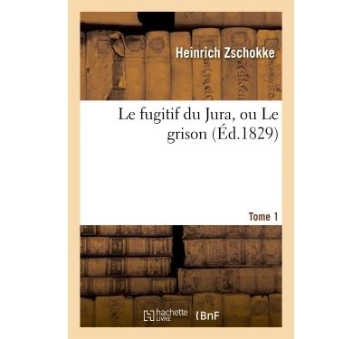 Le fugitif du Jura, ou Le grison -  Heinrich Zschokke - broché
