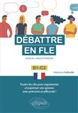 Débattre en FLE (Français langue étrangère). Toutes les clés pour argumenter et exprimer son opinion en français avec précision et efficacité. B1-C2 -