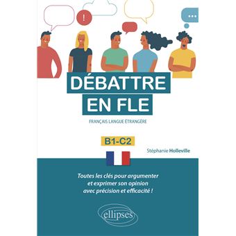 Débattre en FLE (Français langue étrangère). Toutes les clés pour argumenter et exprimer son opinion en français avec précision et efficacité. B1-C2 -