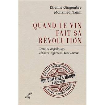 Quand le vin fait sa révolution - Terroirs, appellations, cépages, vignerons : tout savoir