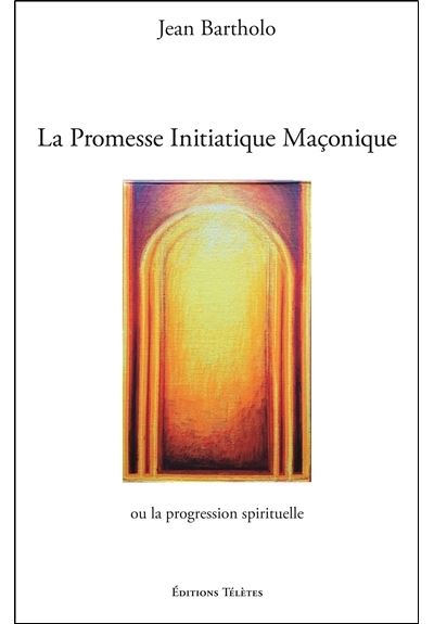 La Promesse Initiatique Maçonnique ou la Progression Spirituelle