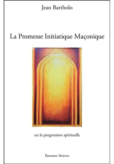 La Promesse Initiatique Maçonnique ou la Progression Spirituelle - Jean Bartholo - broché