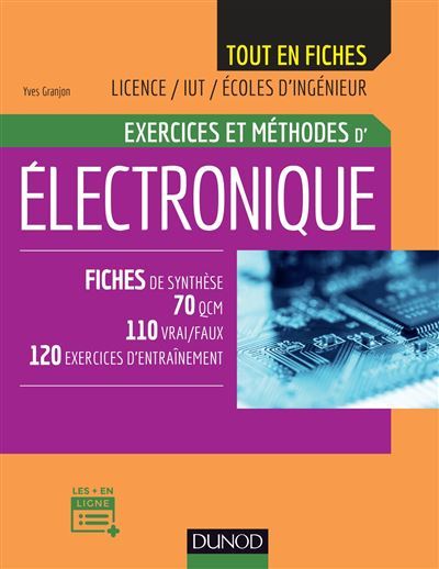 Electronique - Exercices et méthodes - Fiches de synthèse, 70 QCM, 110 vrai/faux, 120 exercices