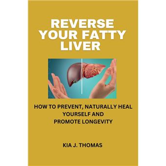 REVERSE YOUR FATTY LIVER: How To Prevent, Naturally Heal Yourself And ...