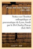 Notice sur l'Institut orthopédique et pneumatique de Lyon, fondé par le Dr Charles Pravaz