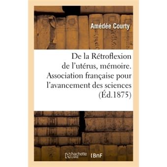 De la Rétroflexion de l'utérus, mémoire. Association française pour l'avancement des sciences