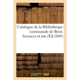 Catalogue de la Bibliothèque communale de Brest. Sciences et arts