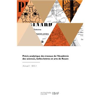 Précis analytique des travaux de l'Académie des sciences, belles-lettres et arts de Rouen