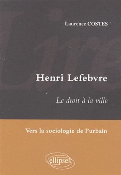 Lire Henri Lefebvre. Le droit à la ville. Vers la sociologie de l'urbain - Laurence Costes - broché
