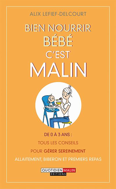 Bien Nourrir Bebe C Est Malin De 0 A 3 Ans Tous Les Conseils Pour Gerer Sereinement Allaitement Biberon Et Premier Repas Broche Alix Lefief Delcourt Achat Livre Ou Ebook Fnac