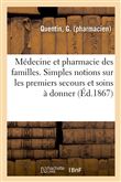 Médecine et pharmacie des familles, ou Simples notions sur les premiers secours et soins à donner