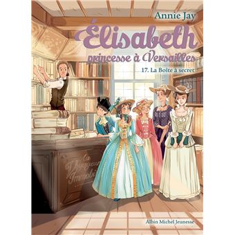 Elisabeth Princesse A Versailles Elisabeth Princesse A Versailles Tome 17 Tome 17 Elisabeth T 17 La Boite A Secret Annie Jay Ariane Delrieu Broche Achat Livre Ou Ebook Fnac
