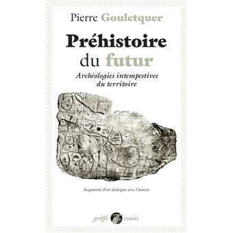 Préhistoire du futur - Archéologies intempestives du territo