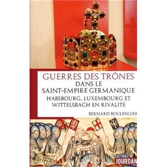 Guerres des trônes dans le Saint-Empire germanique- Habsbourg, Luxembourg et Wittelsbach en rivalité