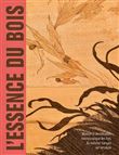 L'essence du bois - Manuel d'identification macroscopique des bois du mobilier français - XVIe-XXe s