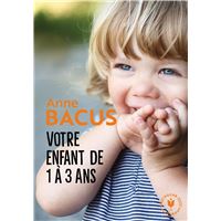 Votre Bebe De 1 Jour A 1 An Mois Apres Mois Tout Ce Qu Il Faut Savoir Pour Elever Son Enfant Poche Anne Bacus Achat Livre Fnac