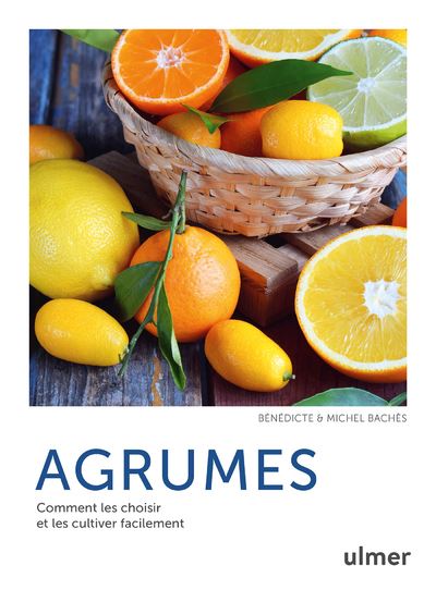 Agrumes - Comment les choisir et les cultiver facilement - Bénédicte Bachès - broché